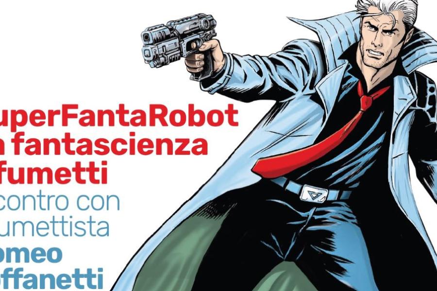 SuperFantaRobot, la Fantascienza a fumetti Incontro con il fumettista Romeo Toffanetti